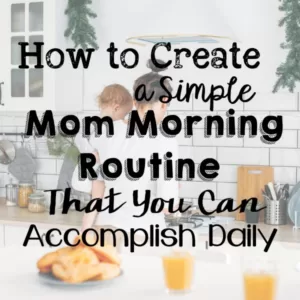 How to Create a Simple Mom Morning Routine That You Can Accomplish Daily
