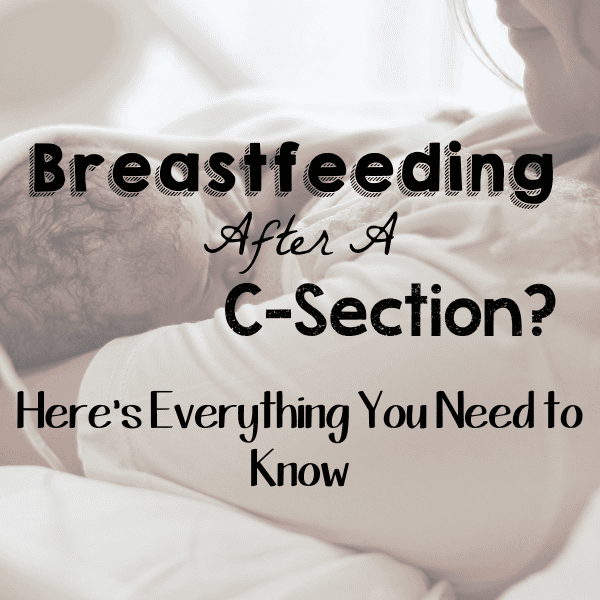 Image of mom breastfeeding newborn with overlaying text "Breastfeeding after a C-Section? Here's Everything you Need to Know." 